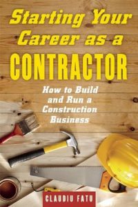 Starting Your Career as a Contractor: How to Build and Run a Construction Business