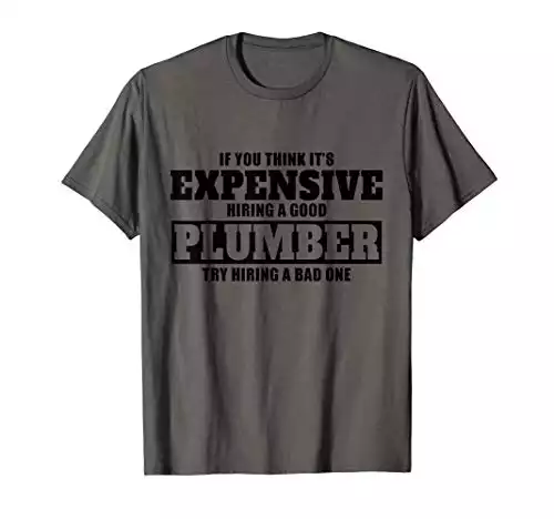 It's Expensive Hiring A Plumber T-Shirt